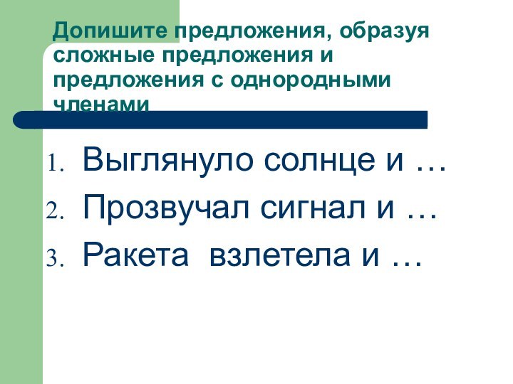 Допишите предложения, образуя сложные предложения и предложения с однородными членамиВыглянуло солнце и