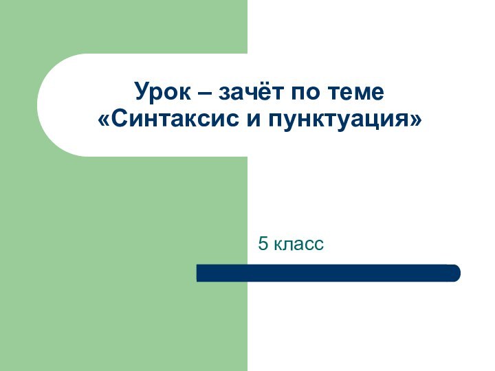 Урок – зачёт по теме  «Синтаксис и пунктуация»5 класс