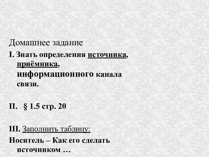 Домашнее заданиеI. Знать определения источника, приёмника, информационного канала связи. II.  §