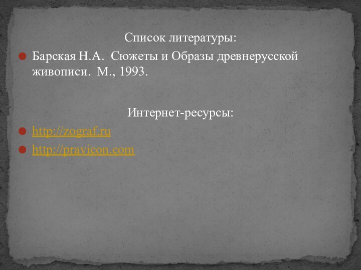 Список литературы:Барская Н.А. Сюжеты и Образы древнерусской живописи. М., 1993.Интернет-ресурсы:http://zograf.ruhttp://pravicon.com