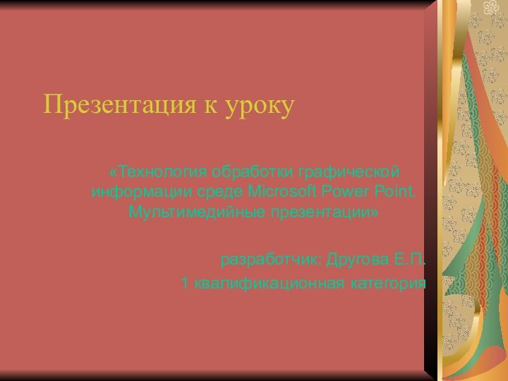 Презентация к уроку «Технология обработки графической информации среде Microsoft Power Point. Мультимедийные