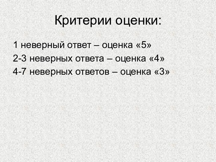 Критерии оценки:1 неверный ответ – оценка «5»2-3 неверных ответа – оценка «4»4-7