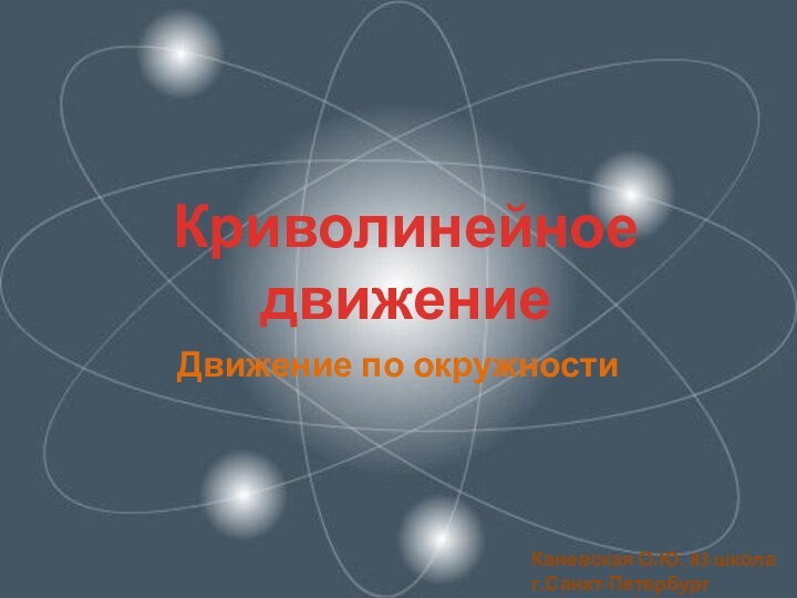 Движение по окружностиКриволинейное движениеКаневская О.Ю. 83 школаг.Санкт-Петербург