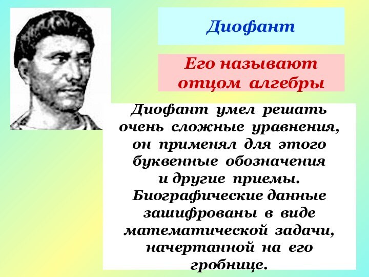 ДиофантЕго называют отцом алгебрыДиофант умел решатьочень сложные уравнения,он применял для этогобуквенные обозначения