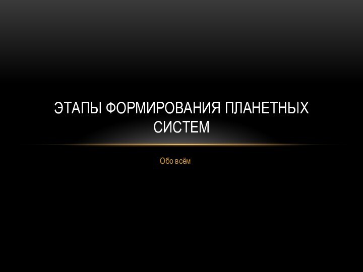 Обо всёмЭтапы Формирования планетных систем