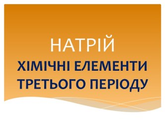 НАТРІЙХімічні елементиТРЕТЬОГО ПЕРІОДУ