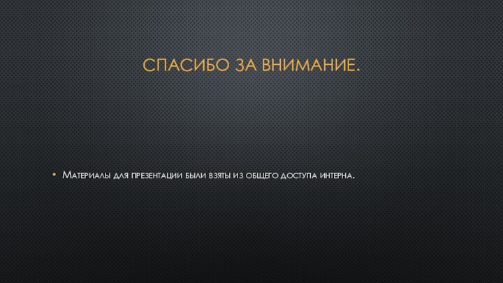 Спасибо за внимание.Материалы для презентации были взяты из общего доступа интерна.