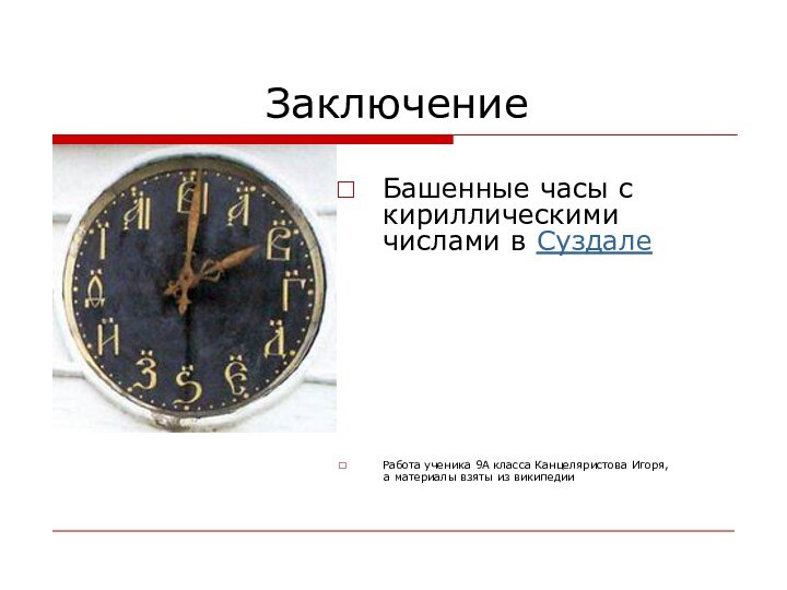 ЗаключениеБашенные часы с кириллическими числами в Суздале Работа ученика 9А класса Канцеляристова Игоря,