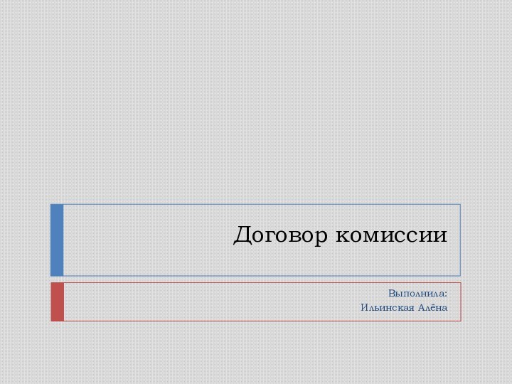 Договор комиссии Выполнила:Ильинская Алёна
