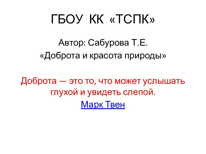 ГБОУ КК «ТСПК»Автор: Сабурова Т.Е.«Доброта и красота природы»Доброта — это то, что