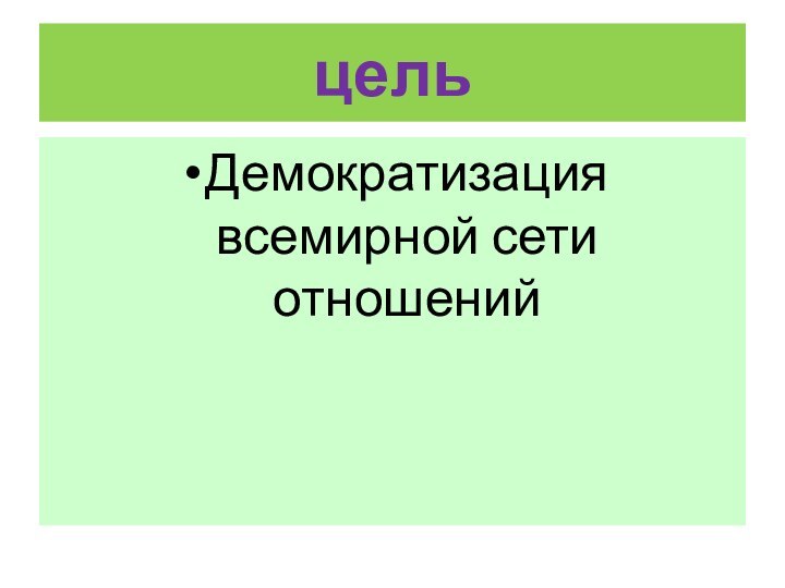 цельДемократизация всемирной сети отношений