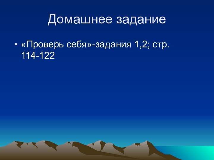 Домашнее задание«Проверь себя»-задания 1,2; стр. 114-122