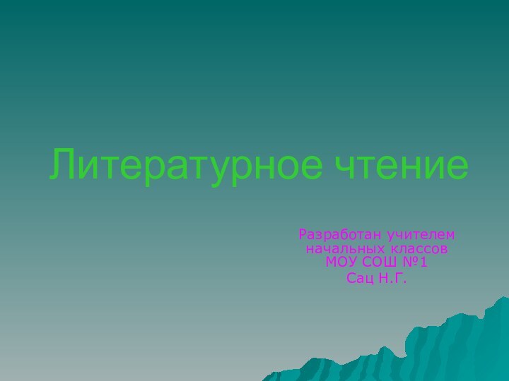 Литературное чтениеРазработан учителем начальных классов МОУ СОШ №1Сац Н.Г.