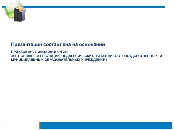 Презентация составлена на основанииПРИКАЗА от 24 марта 2010 г. N 209«О ПОРЯДКЕ