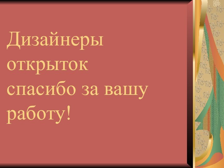 Дизайнеры открыток  спасибо за вашу работу!