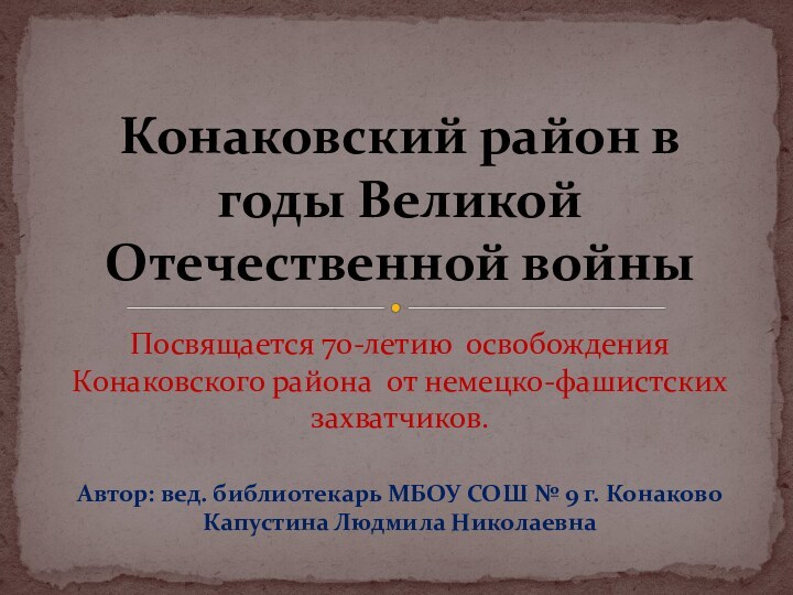 Посвящается 70-летию освобождения Конаковского района от немецко-фашистских захватчиков.Автор: вед. библиотекарь МБОУ СОШ