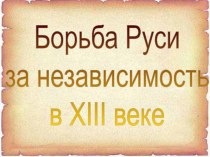 Борьба Руси за независимость в 13 в.