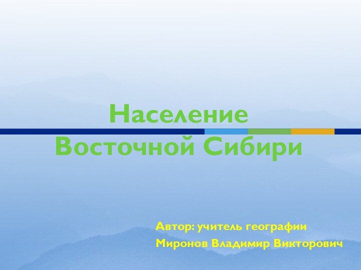 Автор: учитель географии Миронов Владимир ВикторовичНаселение Восточной Сибири