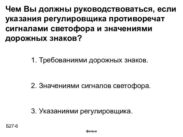 Чем Вы должны руководствоваться, еслиуказания регулировщика противоречатсигналами светофора и значениямидорожных знаков?1. Требованиями