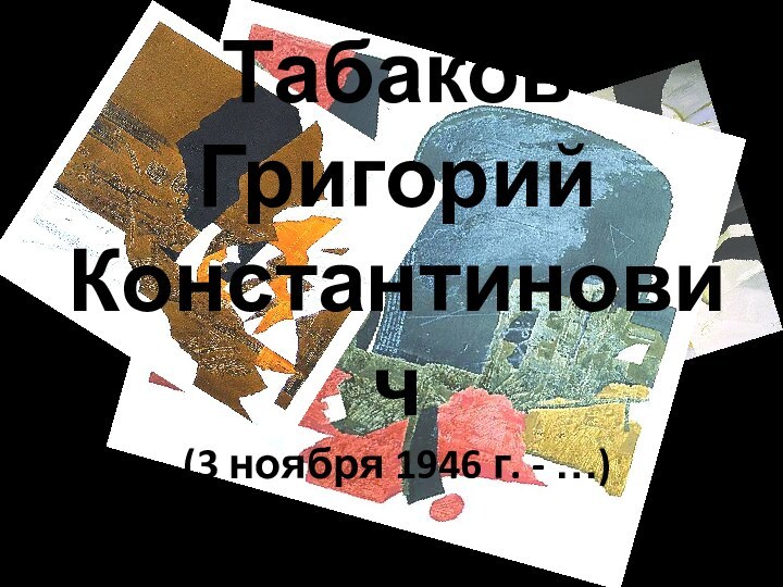 Табаков Григорий Константинович (3 ноября 1946 г. - …)