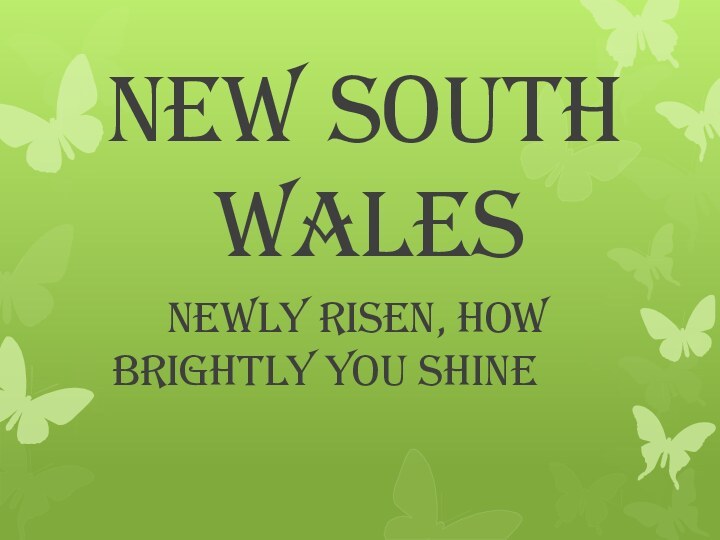 New South  			Wales    Newly Risen, How   	Brightly You Shine