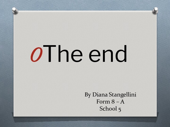 By Diana Stangellini  Form 8 – A School 5The end