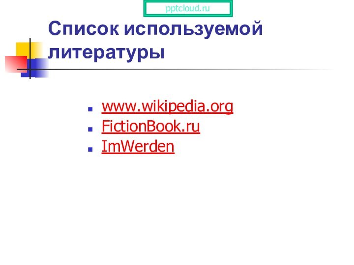 Список используемой литературыwww.wikipedia.orgFictionBook.ru ImWerden