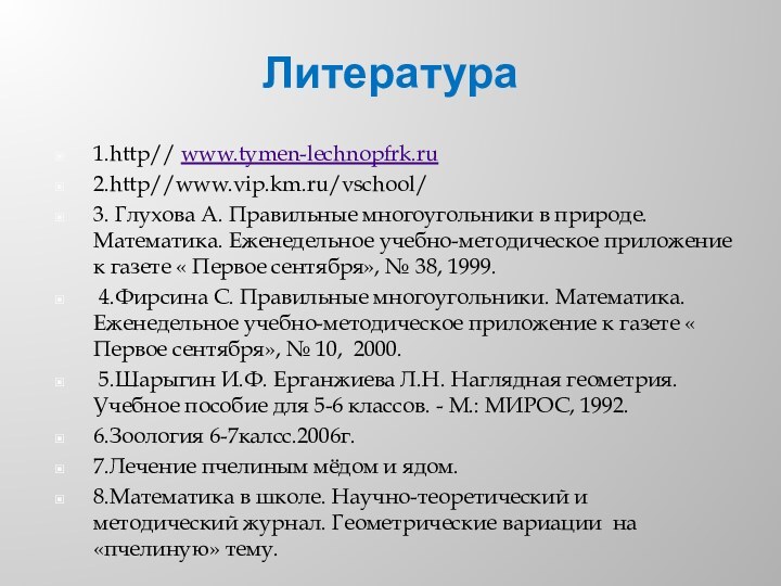 Литература 1.http// www.tymen-lechnopfrk.ru2.http//www.vip.km.ru/vschool/ 3. Глухова А. Правильные многоугольники в природе. Математика. Еженедельное