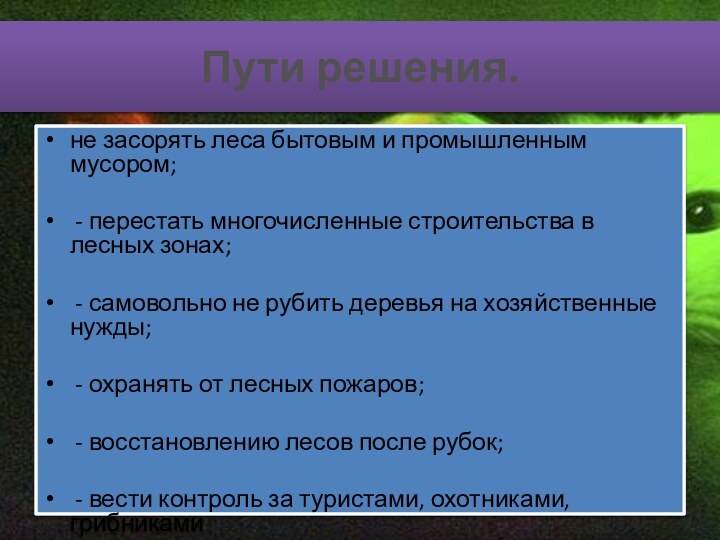 Пути решения.не засорять леса бытовым и промышленным мусором;  - перестать многочисленные