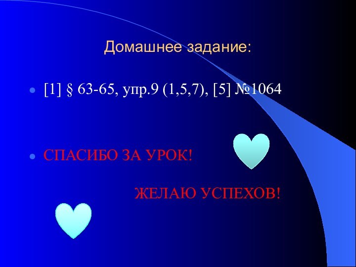 Домашнее задание:[1] § 63-65, упр.9 (1,5,7), [5] №1064СПАСИБО ЗА УРОК!