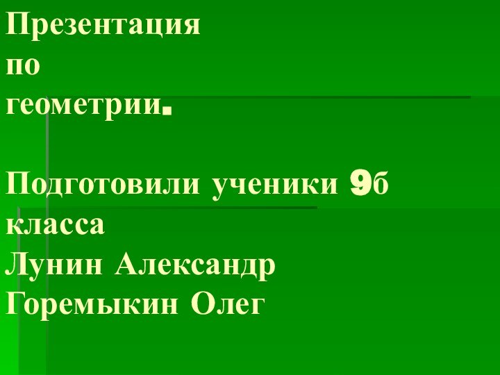 Презентация  по геометрии.  Подготовили ученики 9б класса Лунин Александр Горемыкин Олег