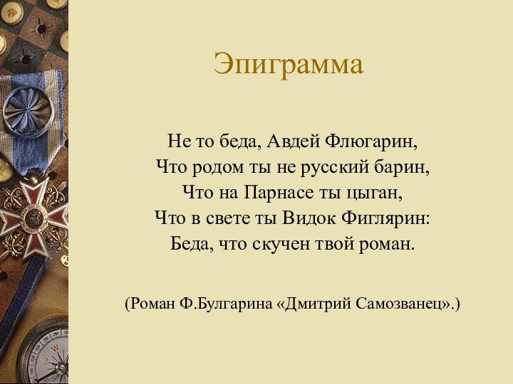 Эпиграмма(Роман Ф.Булгарина «Дмитрий Самозванец».)Не то беда, Авдей Флюгарин,Что родом ты не русский