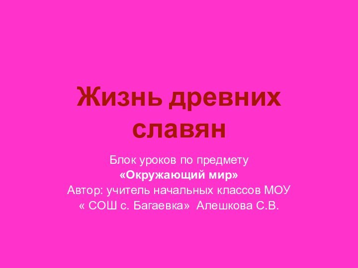 Жизнь древних славянБлок уроков по предмету «Окружающий мир»Автор: учитель начальных классов МОУ