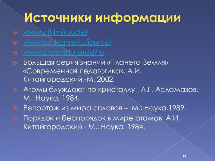 Источники информацииwww.alhimik.ru/telwww.sunhome/ru/journalwww.zircon81.narod/ruБольшая серия знаний «Планета Земля» «Современная педагогика», А.И. Китайгородский.-М. 2002.Атомы блуждают