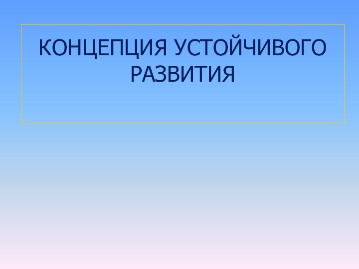 КОНЦЕПЦИЯ УСТОЙЧИВОГО РАЗВИТИЯ