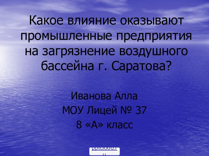 Какое влияние оказывают промышленные предприятия на загрязнение воздушного бассейна г. Саратова?Иванова АллаМОУ