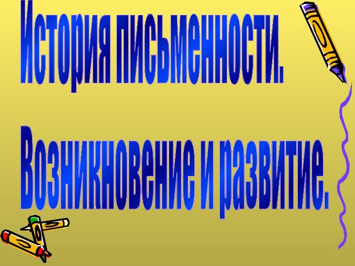 История письменности.Возникновение и развитие.