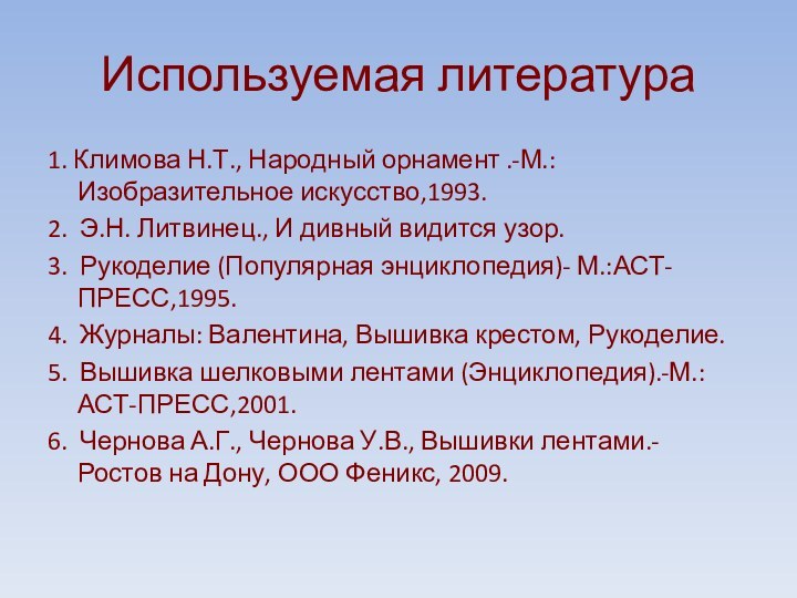 Используемая литература1. Климова Н.Т., Народный орнамент .-М.:Изобразительное искусство,1993.2. Э.Н. Литвинец., И дивный