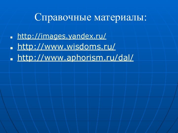 Справочные материалы:http://images.yandex.ru/http://www.wisdoms.ru/http://www.aphorism.ru/dal/