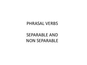 Phrasal verbsseparable and non separable