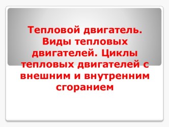 Тепловой двигатель. Виды тепловых двигателей. Циклы тепловых двигателей с внешним и внутренним сгоранием