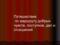 Путешествие по маршруту добрых чувств, поступков, дел и отношений