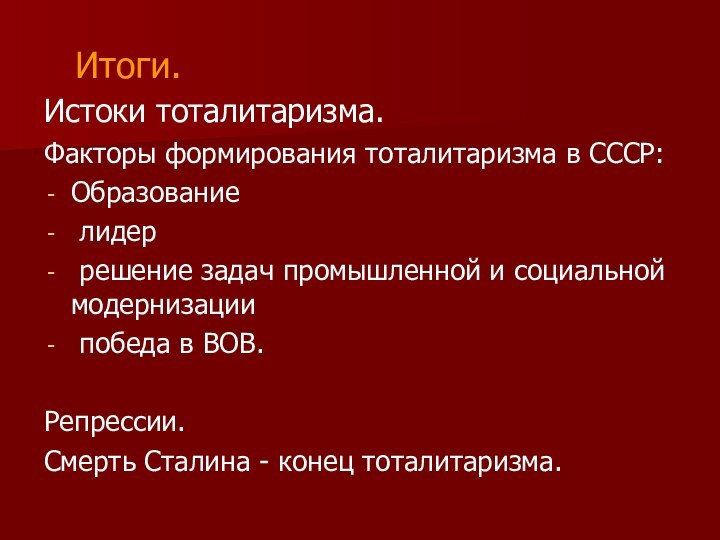 Итоги.Истоки тоталитаризма.Факторы формирования тоталитаризма в СССР:Образование лидер решение задач промышленной и социальной