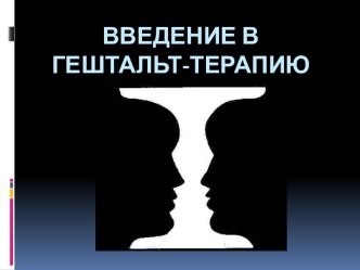 ВВЕДЕНИЕ В ГЕШТАЛЬТ-ТЕРАПИЮ