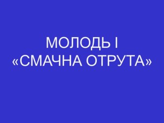 МОЛОДЬ І СМАЧНА ОТРУТА