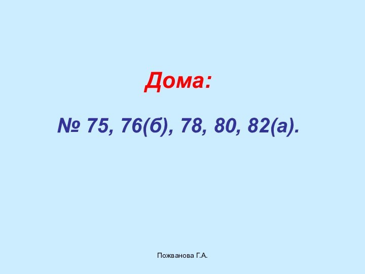 Пожванова Г.А.Дома:№ 75, 76(б), 78, 80, 82(а).