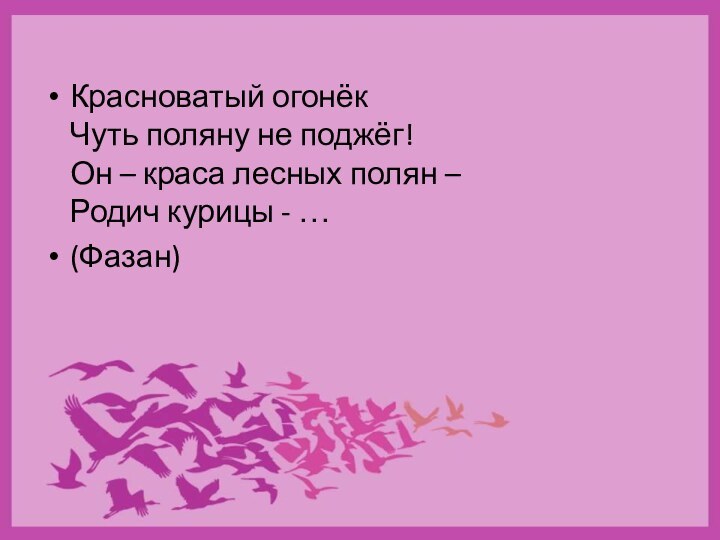 Красноватый огонёк  Чуть поляну не поджёг!  Он – краса лесных