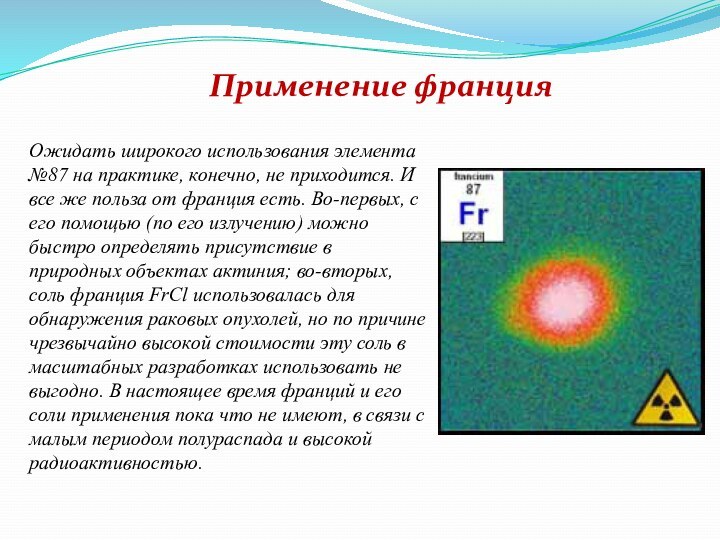 Ожидать широкого использования элемента №87 на практике, конечно, не приходится. И все