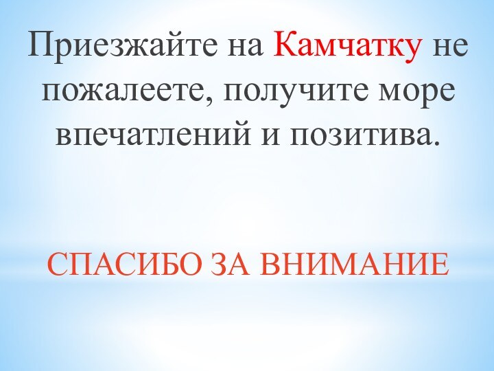 Приезжайте на Камчатку не пожалеете, получите море впечатлений и позитива.СПАСИБО ЗА ВНИМАНИЕ