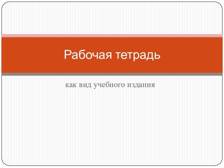 как вид учебного изданияРабочая тетрадь